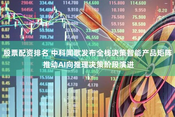 股票配资排名 中科闻歌发布全栈决策智能产品矩阵 推动AI向推理决策阶段演进